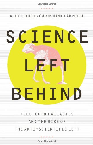 Science Left Behind Feelgood Fallacies And The Rise Of The Antiscientific Left Alex Berezow