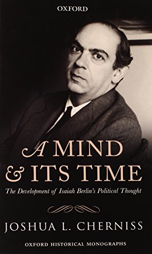 A Mind And Its Time The Development Of Isaiah Berlins Political Thought 1st Edition Joshua L Cherniss