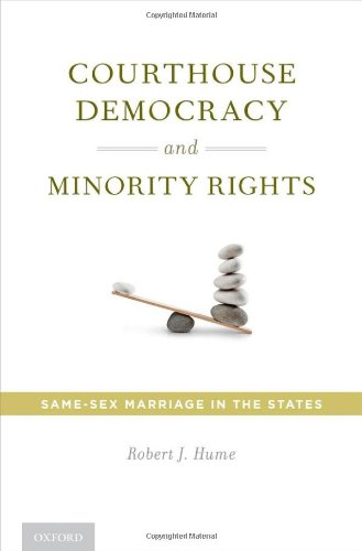 Courthouse Democracy And Minority Rights Samesex Marriage In The States 1st Edition Robert J Hume