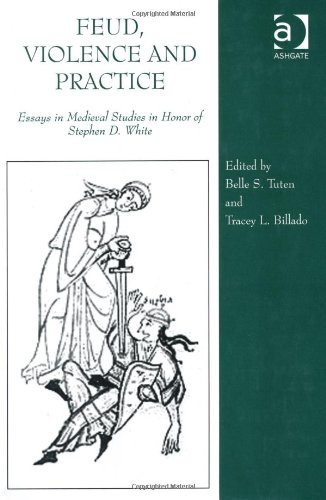Feud Violence And Practice Essays In Medieval Studies In Honor Of Stephen D White Belle S Tuten