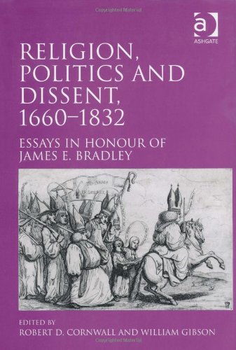 Religion Politics And Dissent 16601832 Essays In Honour Of James E Bradley Robert D Cornwall