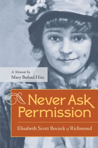 Never Ask Permission Elisabeth Scott Bocock Of Richmond A Memoir By Mary Buford Hitz Mary Buford Hitz