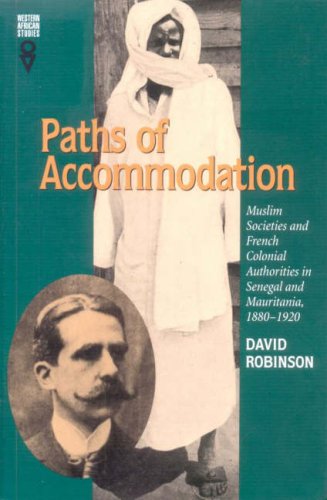 Paths Of Accommodation Muslim Societies And French Colonial Authorities In Senegal And Mauritania 18801920 David Robinson