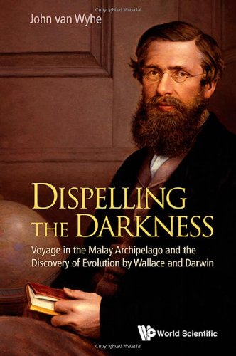 Dispelling The Darkness Voyage In The Malay Archipelago And The Discovery Of Evolution By Wallace And Darwin 1st Edition John Van Wyhe