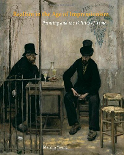 Realism In The Age Of Impressionism Painting And The Politics Of Time 1st Edition Marnin Young