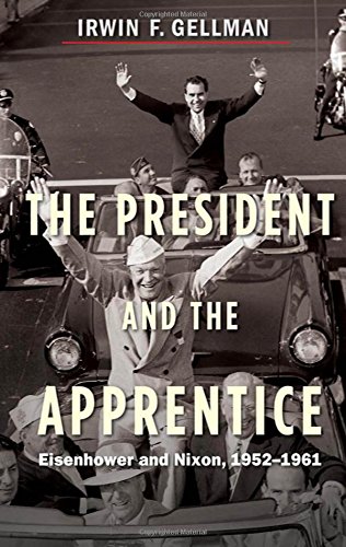 The President And The Apprentice Eisenhower And Nixon 19521961 Irwin F Gellman