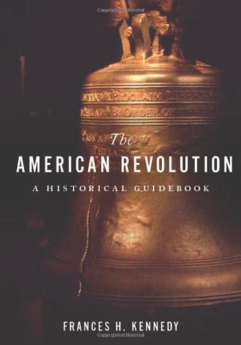 The American Revolution A Historical Guidebook 1st Edition Frances H Kennedy