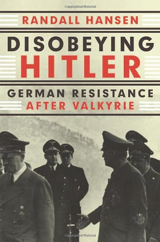 Disobeying Hitler German Resistance After Valkyrie 1st Edition Randall Hansen