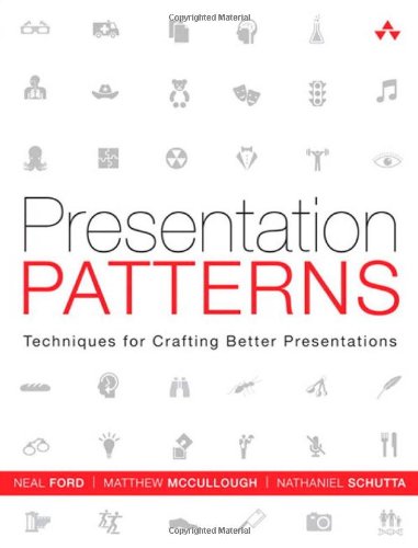 Presentation Patterns Techniques For Crafting Better Presentations 1st Edition Neal Ford