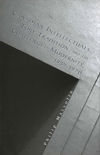 Canadian Intellectuals The Tory Tradition And The Challenge Of Modernity 19391970 Philip Massolin