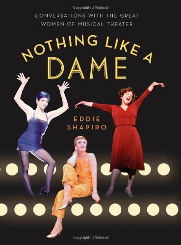 Nothing Like A Dame Conversations With The Great Women Of Musical Theater 1st Edition Eddie Shapiro