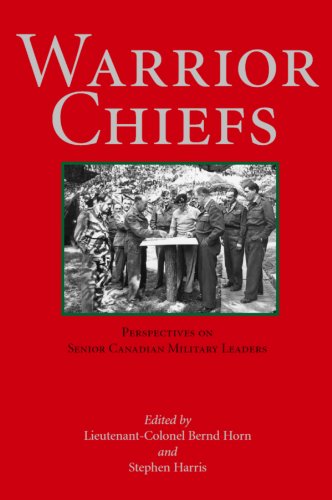 Warrior Chiefs Perspectives On Senior Canadian Military Leaders Bernd Horn Stephen Harris Editors