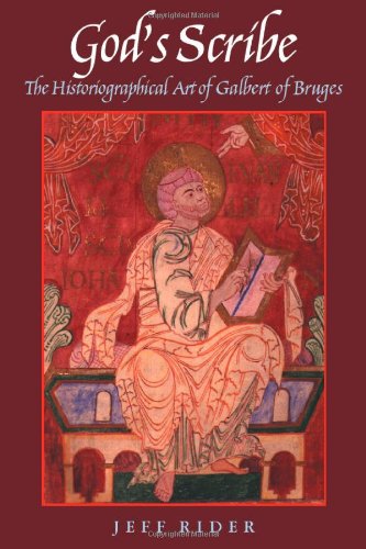 Gods Scribe The Historiographical Art Of Galbert Of Bruges Jeff Rider