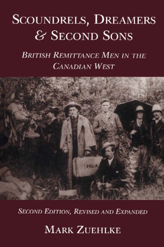 Scoundrels Dreamers And Second Sons British Remittance Men In The Canadian West 2nd Edition Mark Zuehlke