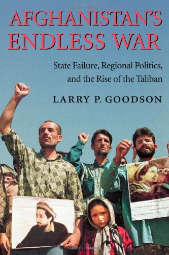 Afghanistans Endless War State Failure Regional Politics And The Rise Of The Taliban 1st Larry Goodson