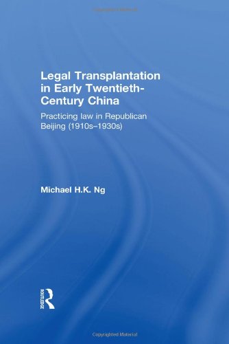 Legal Transplantation In Early Twentiethcentury China Practicing Law In Republican Beijing Michael H K Ng
