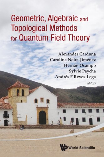 Geometric Algebraic And Topological Methods For Quantum Field Theory Alexander Cardona Ed