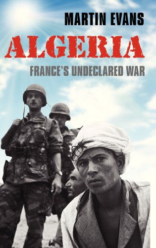 Algeria Frances Undeclared War 2012 The Making Of The Modern World 1st Edition Martin Evans
