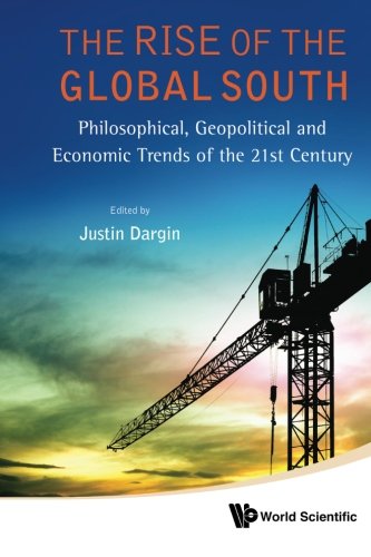 The Rise Of The Global South Philosophical Geopolitical And Economic Trends Of The 21st Century 1st Edition Justin Dargin