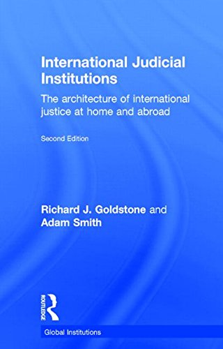 International Judicial Institutions The Architecture Of International Justice At Home And Abroad 2nd Edition Richard J Goldstone