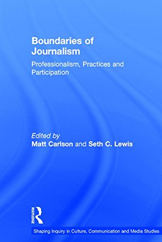Boundaries Of Journalism Professionalism Practices And Participation Matt Carlson