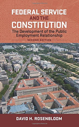 Federal Service And The Constitution The Development Of The Public Employment Relationship Second Edition David Rosenbloom