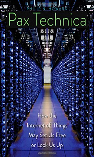Pax Technica How The Internet Of Things May Set Us Free Or Lock Us Up Philip N Howard