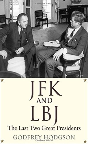 Jfk And Lbj The Last Two Great Presidents Godfrey Hodgson