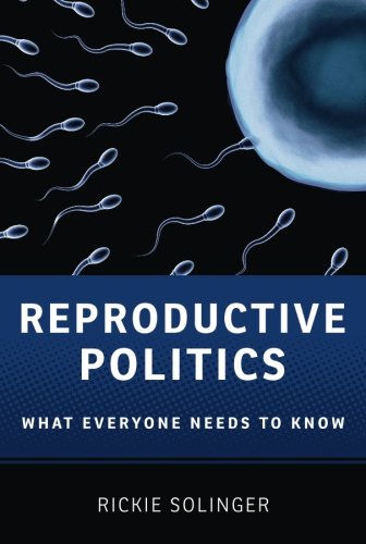 Reproductive Politics What Everyone Needs To Know 1st Edition Rickie Solinger