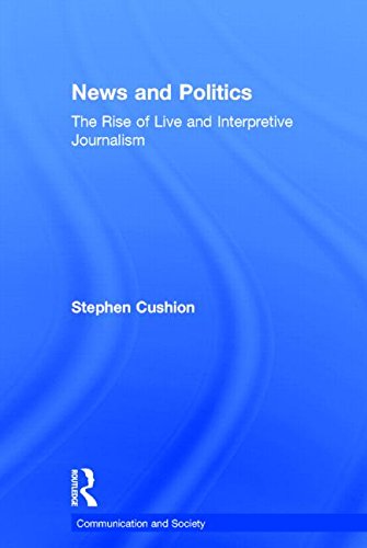 News And Politics The Rise Of Live And Interpretive Journalism Stephen Cushion