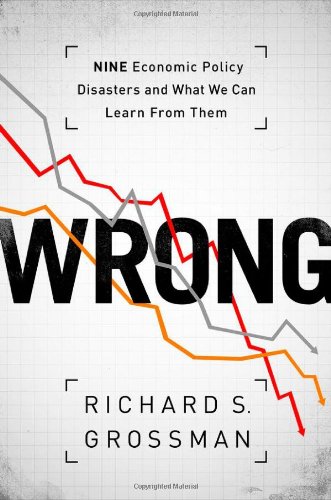 Wrong Nine Economic Policy Disasters And What We Can Learn From Them 1st Edition Richard S Grossman