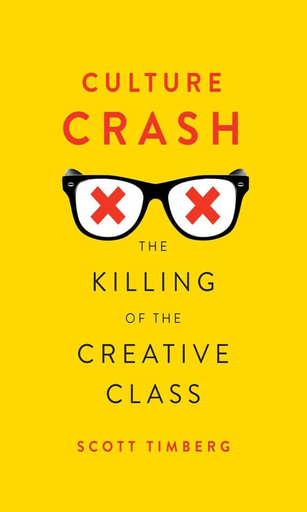 Culture Crash The Killing Of The Creative Class Scott Timberg