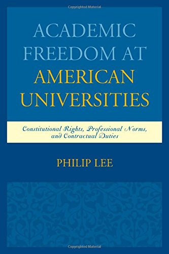 Academic Freedom At American Universities Constitutional Rights Professional Norms And Contractual Duties Philip Lee