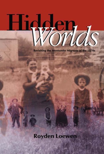 Hidden Worlds Revisiting The Mennonite Migrants Of The 1870s Royden Loewen