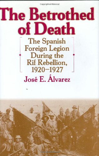 The Betrothed Of Death The Spanish Foreign Legion During The Rif Rebellion 19201927 First Edition Jos E Alvarez