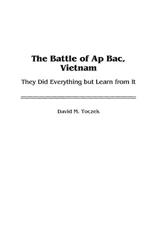 The Battle Of Ap Bac Vietnam They Did Everything But Learn From It First Edition David M Toczek