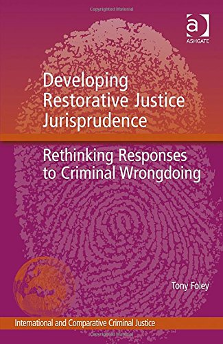Developing Restorative Justice Jurisprudence Rethinking Responses To Criminal Wrongdoing New Edition Tony Foley