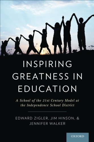 Inspiring Greatness In Education A School Of The 21st Century Model At The Independence School District 1st Edition Edward Zigler
