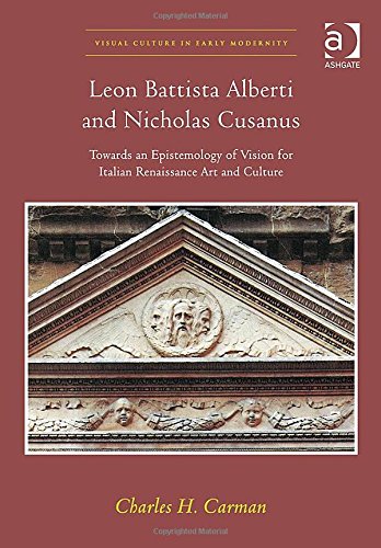 Leon Battista Alberti And Nicholas Cusanus Towards An Epistemology Of Vision For Italian Renaissance Art And Culture New Edition Charles H Carman