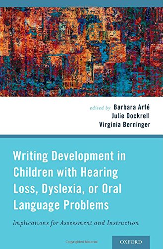 Writing Development In Children With Hearing Loss Dyslexia Or Oral Language Problems Implications For Assessment And Instruction 1st Edition Barbara Arfe