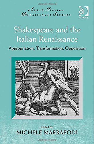 Shakespeare And The Italian Renaissance Appropriation Transformation Opposition New Edition Michele Marrapodi