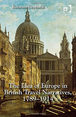 The Idea Of Europe In British Travel Narratives 17891914 New Edition Katarina Gephardt