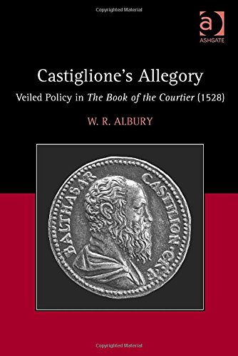 Castigliones Allegory Veiled Policy In The Book Of The Courtier New Edition W R Albury