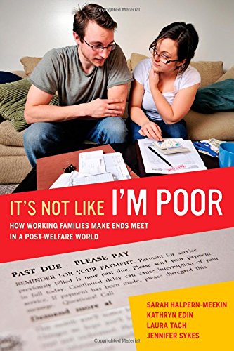 Its Not Like Im Poor How Working Families Make Ends Meet In A Postwelfare World Sarah Halpernmeekin