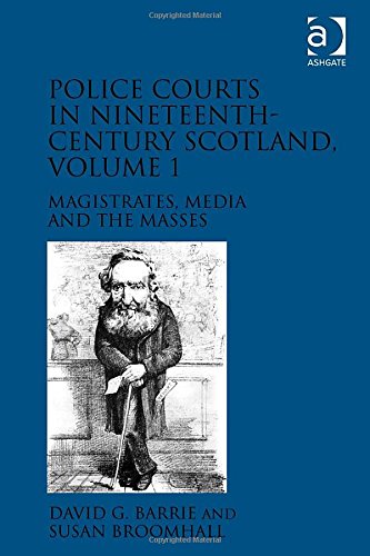 Police Courts In Nineteenthcentury Scotland Volume 1 Magistrates Media And The Masses David G Barrie