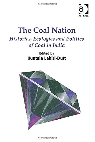 The Coal Nation Histories Ecologies And Politics Of Coal In India New Edition Kuntala Lahiridutt