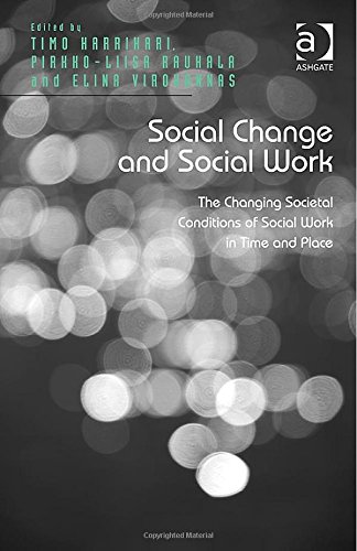 Social Change And Social Work The Changing Societal Conditions Of Social Work In Time And Place New Edition Timo Harrikari