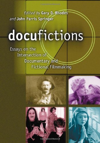 Docufictions Essays On The Intersection Of Documentary And Fictional Filmmaking Gary Don Rhodes