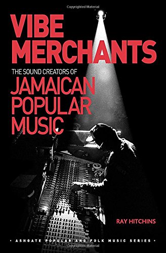 Vibe Merchants The Sound Creators Of Jamaican Popular Music New Edition Ray Hitchins