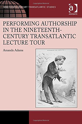 Performing Authorship In The Nineteenthcentury Transatlantic Lecture Tour New Edition Amanda Adams